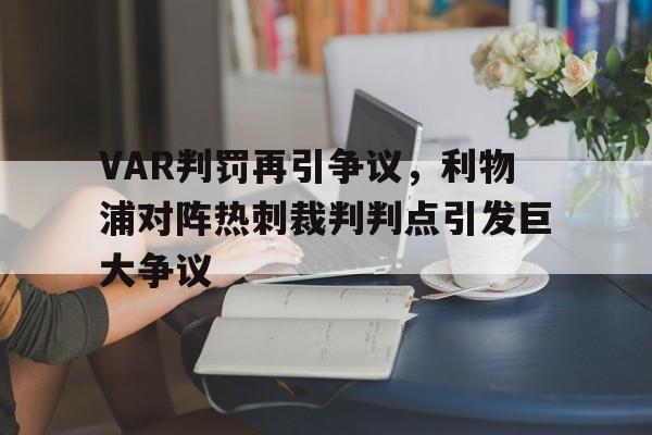 VAR判罚再引争议,利物浦对阵热刺裁判判点引发巨大争议